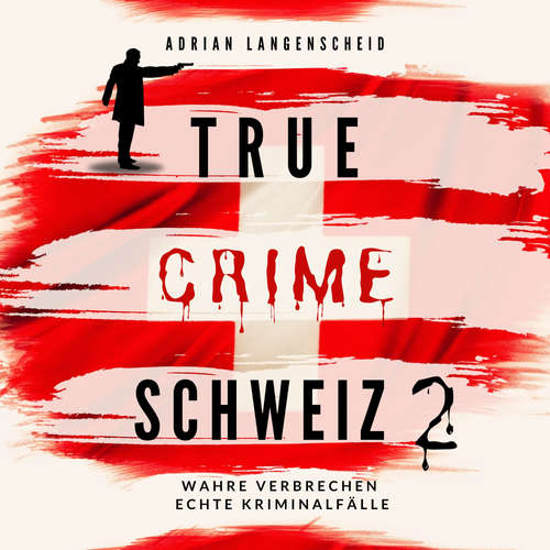 Hoerbuch True Crime Schweiz 2 - Adrian Langenscheid - Julia Kahle