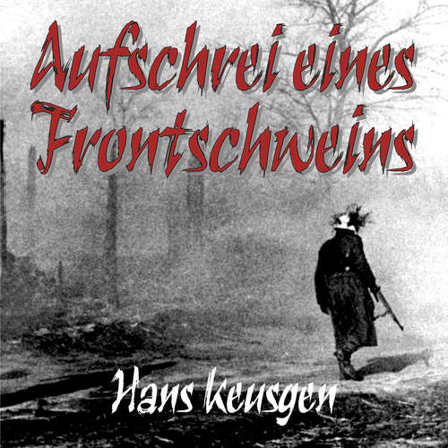 Hoerbuch Aufschrei eines Frontschweins: Zweiter Weltkrieg – Erlebnisberichte eines Landsers der Wehrmacht vom Krieg an der Ostfront 1942 bis 1945 (Deutsche Soldaten-Biografien) - Hans Keusgen - Kevin Schneider