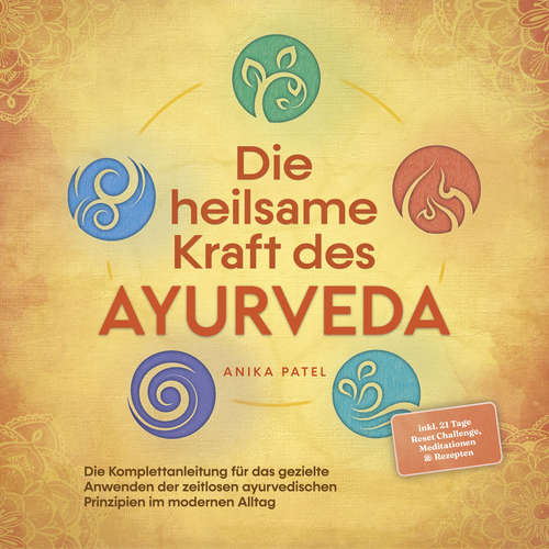Hoerbuch Die heilsame Kraft des Ayurveda: Die Komplettanleitung für das gezielte Anwenden der zeitlosen ayurvedischen Prinzipien im modernen Alltag - inkl. 21 Tage Reset Challenge, Meditationen & Rezepten - Anika Patel - Christina Besser