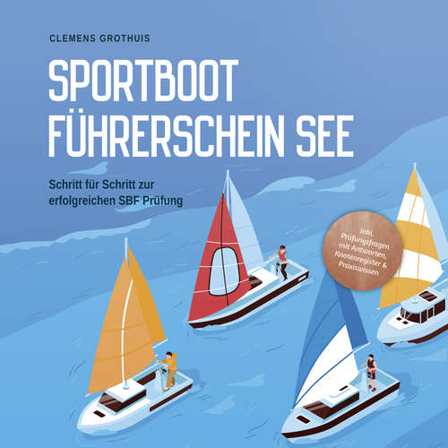 Hoerbuch Sportbootführerschein See: Schritt für Schritt zur erfolgreichen SBF Prüfung - inkl. Prüfungsfragen mit Antworten, Knotenregister & Praxiswissen - Clemens Grothuis - Freerk Reeder