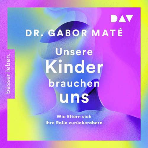 Hoerbuch Unsere Kinder brauchen uns: Wie Eltern sich ihre Rolle zurückerobern - Gabor Maté - Olaf Pessler