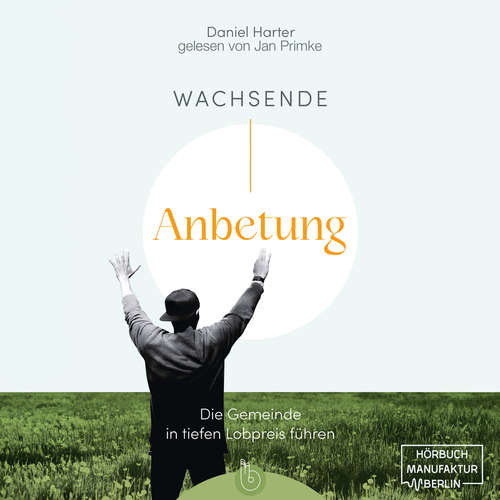 Hoerbuch Wachsende Anbetung - Die Gemeinde in tiefen Lobpreis führen - Daniel Harter - Jan Primke