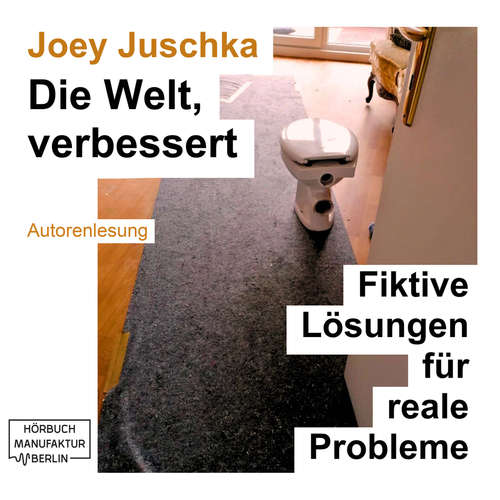 Hoerbuch Die Welt, verbessert - Fiktive Lösungen für reale Probleme - Joey Juschka - Joey Juschka