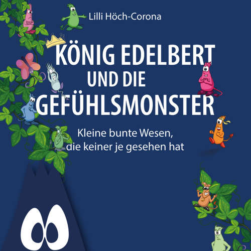 Hoerbuch König Edelbert und die Gefühlsmonster - Kleine bunte Wesen, die keiner je gesehen hat - Lilli Höch-Corona - Jens Winter