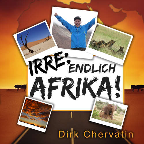 Hoerbuch Irre, endlich Afrika!: Reiseberichte aus Botswana, Namibia, der Serengeti, Tansania, vom Kilimandscharo und mehr (Die etwas anderen Reiseberichte von Dirk Chervatin) - Dirk Chervatin - Freerk Reeder