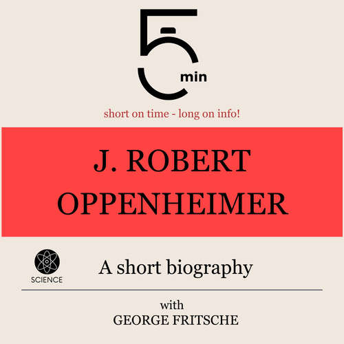 Audiobook J. Robert Oppenheimer: A short biography - 5 Minutes - George Fritsche