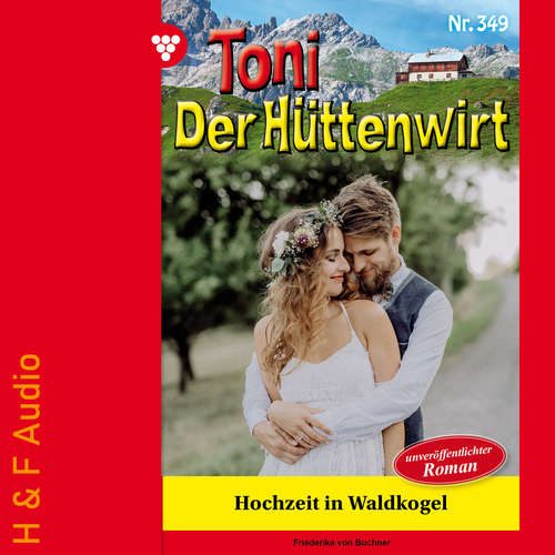 Hoerbuch Hochzeit in Waldkogel - Toni der Hüttenwirt, Band 349 - Friederike von Buchner - Synthesized Voice - Female