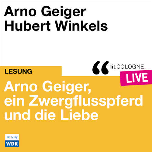 Hoerbuch Arno Geiger, ein Zwergflusspferd und die Liebe - lit.COLOGNE live - Arno Geiger - Arno Geiger