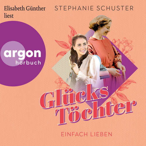 Hoerbuch Einfach lieben - Glückstöchter-Dilogie, Band 2 - Stephanie Schuster - Elisabeth Günther