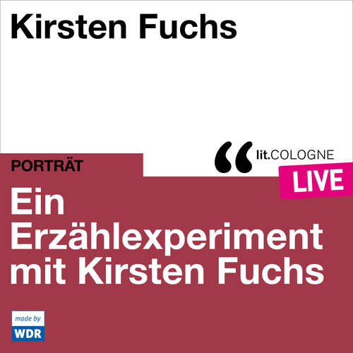 Hoerbuch Ein Erzählexperiment mit Kirsten Fuchs - lit.COLOGNE live - Kirsten Fuchs - Kirsten Fuchs