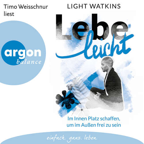 Hoerbuch Lebe leicht - Im Innen Platz schaffen, um im Außen frei zu sein - Light Watkins - Timo Weisschnur