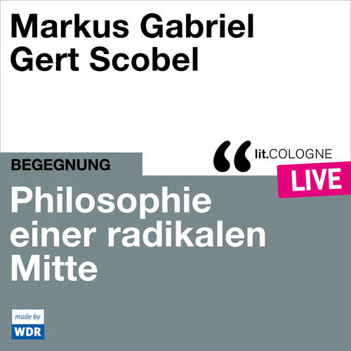 Hoerbuch Philosophie einer radikalen Mitte - lit.COLOGNE live - Markus Gabriel - Markus Gabriel