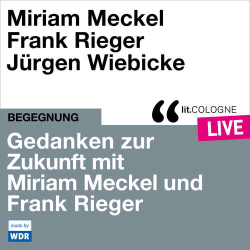 Hoerbuch Gedanken zur Zukunft mit Miriam Meckel und Frank Rieger - lit.COLOGNE live - Miriam Meckel - Miriam Meckel