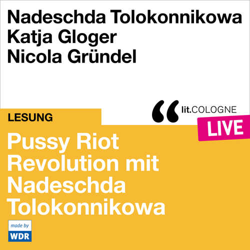 Hoerbuch Pussy Riot - Revolution mit Nadeschda Tolokonnikowa - lit.COLOGNE live - Nadeschda Tolokonnikowa - Nadeschda Tolokonnikowa