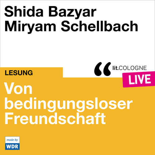 Hoerbuch Von bedingungsloser Freundschaft - lit.COLOGNE live - Shida Bazyar - Shida Bazyar