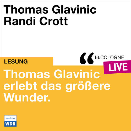 Hoerbuch Thomas Glavinic erlebt das größere Wunder. - lit.COLOGNE live - Thomas Glavinic - Thomas Glavinic
