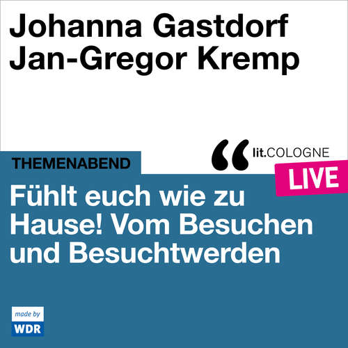 Hoerbuch Fühlt euch wie zu Hause! - lit.COLOGNE live - Various Artists - Johanna Gastdorf