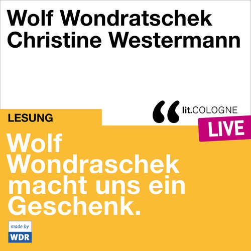 Hoerbuch Wolf Wondratschek macht uns ein Geschenk. - lit.COLOGNE live - Wolf Wondratschek - Wolf Wondratschek