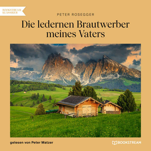 Hoerbuch Die ledernen Brautwerber meines Vaters - Peter Rosegger - Peter Matzer