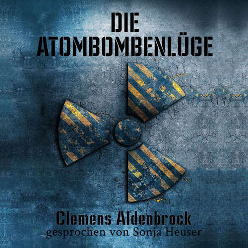 Hoerbuch Die Atombombenlüge - Clemens Aldenbrock - Sonja Heuser