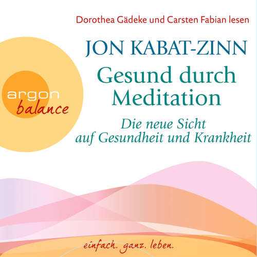 Hoerbuch Gesund durch Meditation - Die neue Sicht auf Gesundheit und Krankheit - Jon Kabat-Zinn - Jon Kabat-Zinn Hoerbuch Gesund durch Meditation - Die neue Sicht auf Gesundheit und Krankheit - Jon Kabat-Zinn - Jon Kabat-Zinn