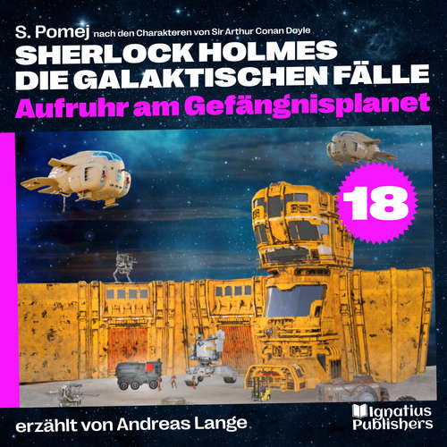 Hoerbuch Aufruhr am Gefängnisplanet (Sherlock Holmes - Die galaktischen Fälle, Folge 18) - Sir Arthur Conan Doyle - Andreas Lange