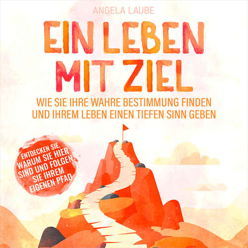 Hoerbuch Ein Leben mit Ziel - Wie Sie Ihre wahre Bestimmung finden und Ihrem Leben einen tiefen Sinn geben - Angela Laube - Rob Hackemesser