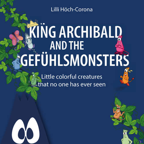 Audiobook King Archibald and the Gefühlsmonsters - Little colourful creatures that no one has ever seen - Lilli Höch-Corona - Jens Winter