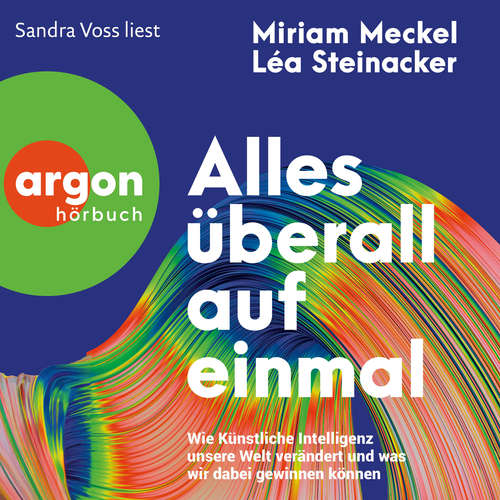 Hoerbuch Alles überall auf einmal - Wie Künstliche Intelligenz unsere Welt verändert und was wir dabei gewinnen können - Miriam Meckel - Sandra Voss