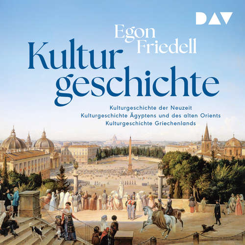 Hoerbuch Kulturgeschichte: Kulturgeschichte der Neuzeit, Kulturgeschichte Ägyptens und des alten Orients, Kulturgeschichte Griechenlands - Egon Friedell - Achim Höppner