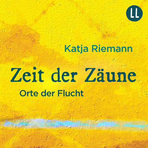 Hoerbuch Zeit der Zäune - Orte der Flucht - Katja Riemann - Katja Riemann