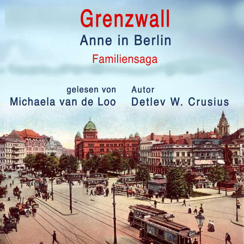 Hoerbuch Grenzwall: Anne in Berlin (Familiensaga) - Detlev W. Crusius - Michaela van de Loo