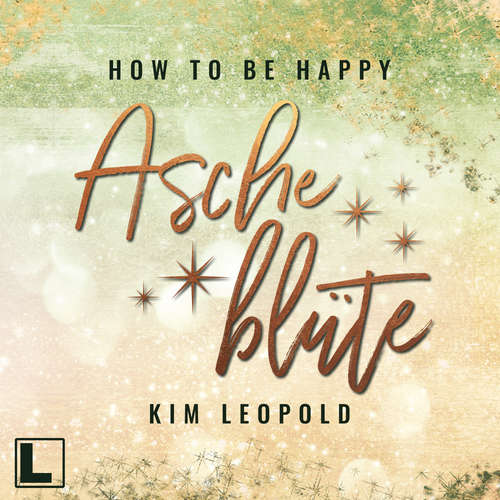 Hoerbuch Ascheblüte - How to be Happy, Band 2 - Kim Leopold - Nia Kluge