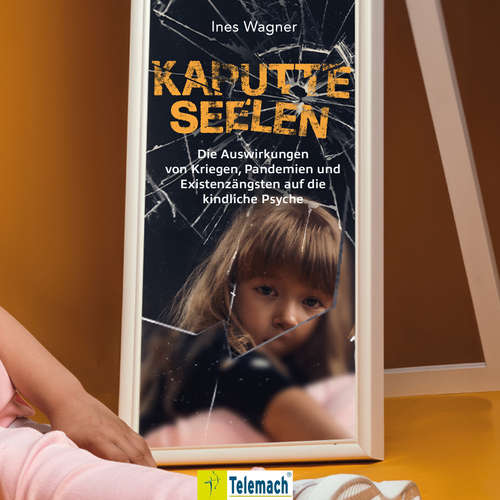 Hoerbuch Kaputte Seelen - Die Auswirkungen von Kriegen, Pandemien und Existenzängsten auf die kindliche Psyche - Ines Wagner - Julia Conte