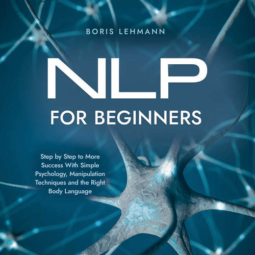 Audiobook NLP for Beginners Step by Step to More Success With Simple Psychology, Manipulation Techniques and the Right Body Language - Boris Lehmann - Casey Wayman
