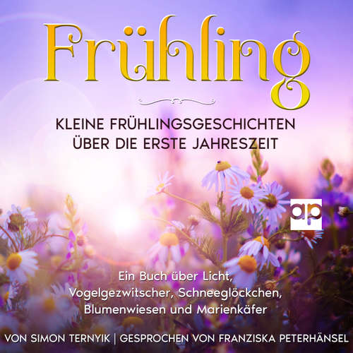 Hoerbuch Frühling: Kleine Frühlingsgeschichten über die erste Jahreszeit - Simon Ternyik - Franziska Peterhänsel