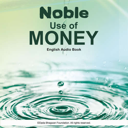 Audiobook Noble Use of Money - English Audio Book - Dada Bhagwan - Dada Bhagwan