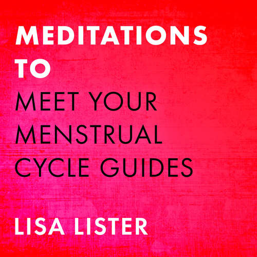 Audiobook Meditations to Meet Your Menstrual Cycle Guides - Lisa Lister - Lisa Lister