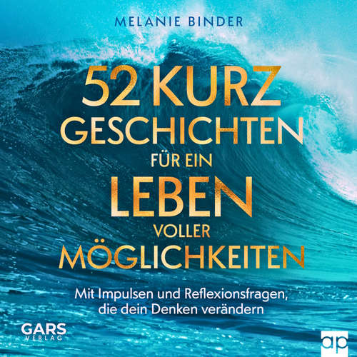 Hoerbuch 52 Kurzgeschichten für ein Leben voller Möglichkeiten - Mit Impulsen und Reflexionsfragen, die dein Denken verändern - Melanie Binder - Helmut Stieglbauer