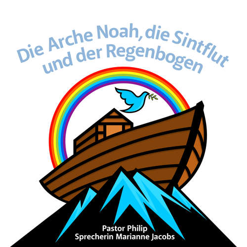 Hoerbuch Die Arche Noah, die Sintflut und der Regenbogen - Pastor Philip - Pastor Philip