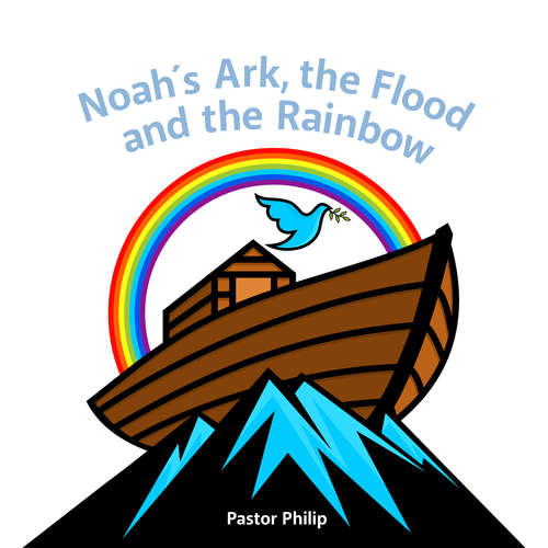 Audiobook Noah's Ark, the Flood and the Rainbow - Pastor Philip - Pastor Philip