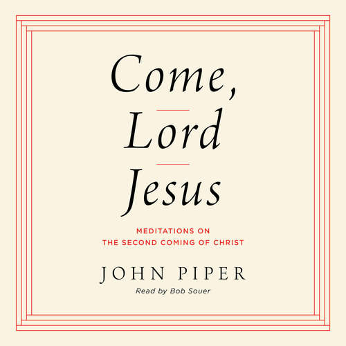 Audiobook Come, Lord Jesus - John Piper - Bob Souer