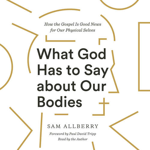 Audiobook What God Has to Say about Our Bodies - Sam Allberry - Sam Allberry