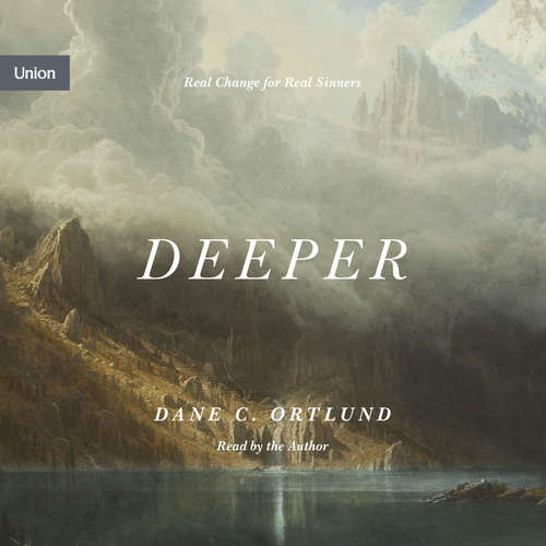 Audiobook Deeper - Dane Ortlund - Dane Ortlund
