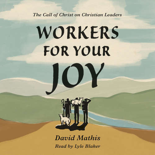Audiobook Workers for Your Joy - David Mathis - Lyle Blaker