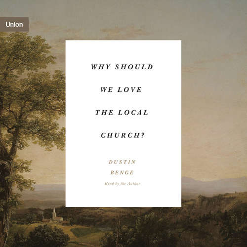 Audiobook Why Should We Love the Local Church? - Dustin Benge - Dustin Benge