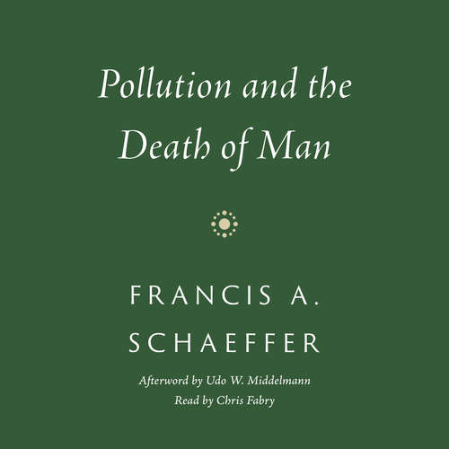 Audiobook Pollution and the Death of Man - Francis A. Schaeffer - Chris Fabry