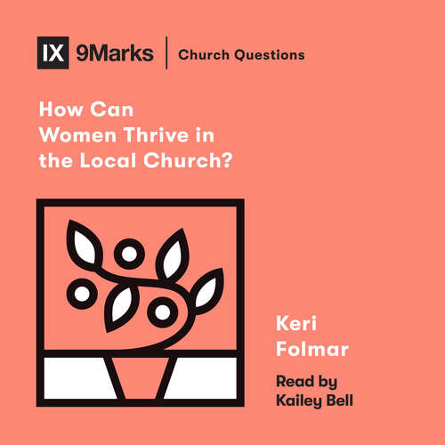 Audiobook How Can Women Thrive in the Local Church? - Keri Folmar - Kailey Bell