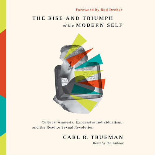 Audiobook The Rise and Triumph of the Modern Self - Carl R. Trueman - Carl R. Trueman