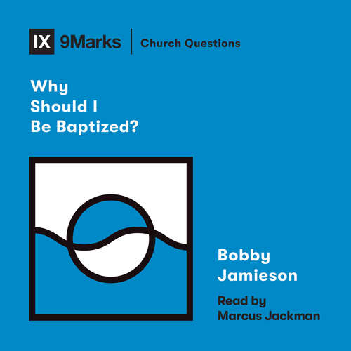 Audiobook Why Should I Be Baptized? - Bobby Jamieson - Marcus Jackman